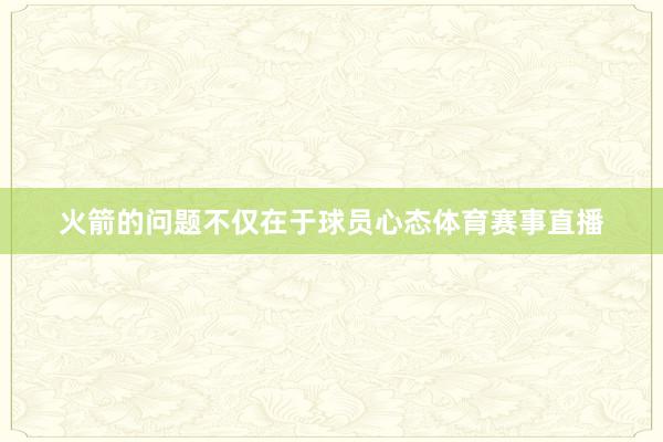 火箭的问题不仅在于球员心态体育赛事直播
