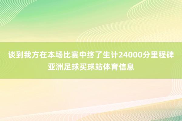 谈到我方在本场比赛中终了生计24000分里程碑亚洲足球买球站体育信息