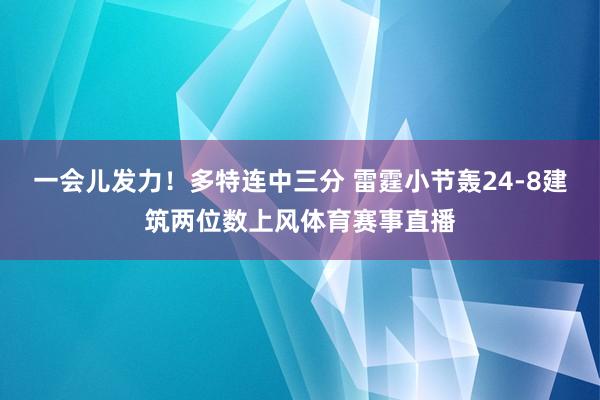 一会儿发力！多特连中三分 雷霆小节轰24-8建筑两位数上风体育赛事直播