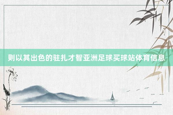 则以其出色的驻扎才智亚洲足球买球站体育信息