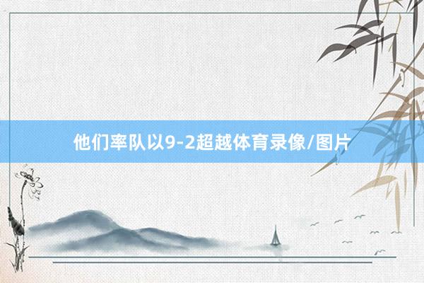 他们率队以9-2超越体育录像/图片