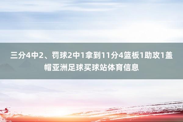 三分4中2、罚球2中1拿到11分4篮板1助攻1盖帽亚洲足球买球站体育信息