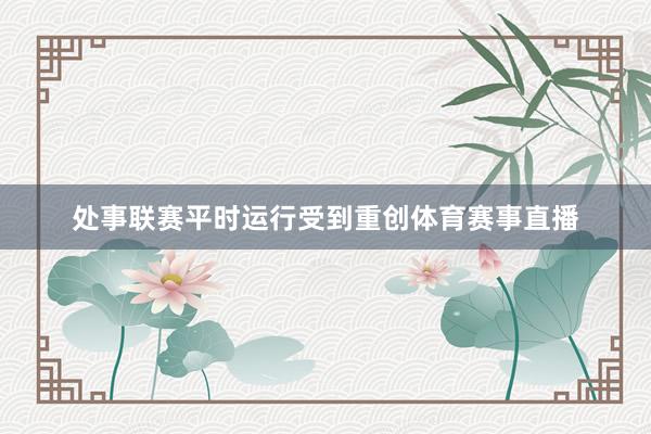 处事联赛平时运行受到重创体育赛事直播