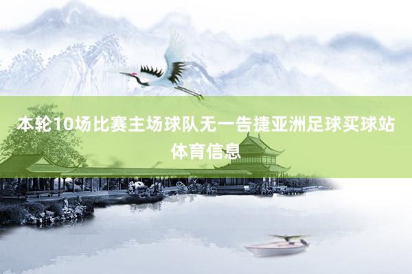 本轮10场比赛主场球队无一告捷亚洲足球买球站体育信息