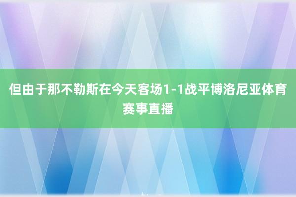 但由于那不勒斯在今天客场1-1战平博洛尼亚体育赛事直播