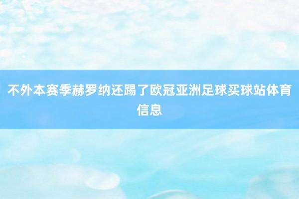 不外本赛季赫罗纳还踢了欧冠亚洲足球买球站体育信息