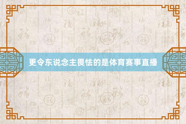 更令东说念主畏怯的是体育赛事直播