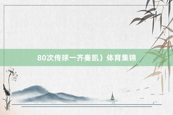 80次传球一齐奏凯）体育集锦