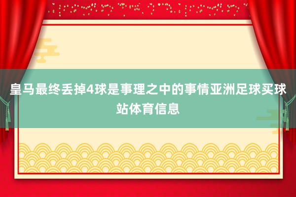 皇马最终丢掉4球是事理之中的事情亚洲足球买球站体育信息