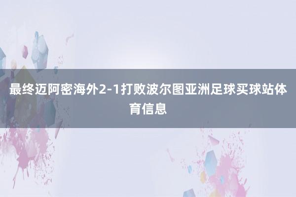 最终迈阿密海外2-1打败波尔图亚洲足球买球站体育信息