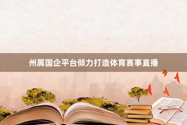 州属国企平台倾力打造体育赛事直播