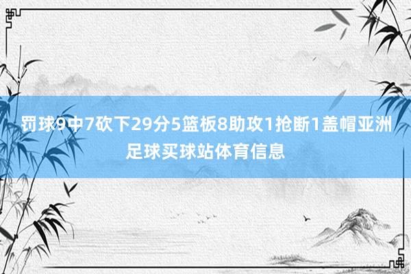 罚球9中7砍下29分5篮板8助攻1抢断1盖帽亚洲足球买球站体育信息