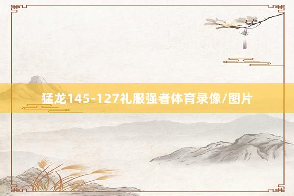 猛龙145-127礼服强者体育录像/图片