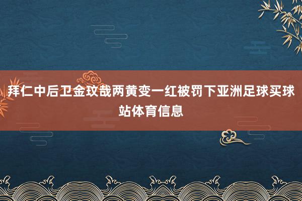拜仁中后卫金玟哉两黄变一红被罚下亚洲足球买球站体育信息