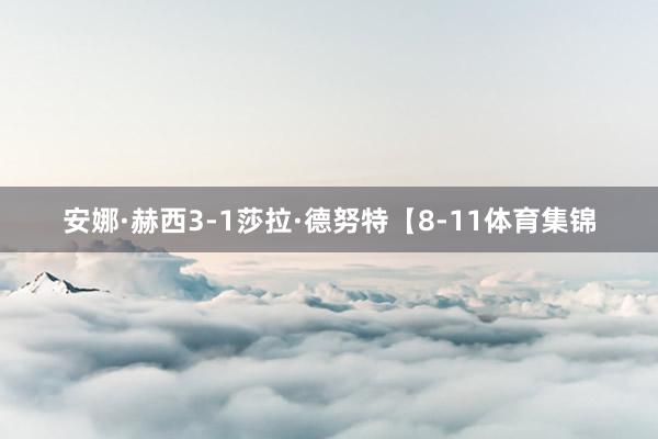 安娜·赫西3-1莎拉·德努特【8-11体育集锦