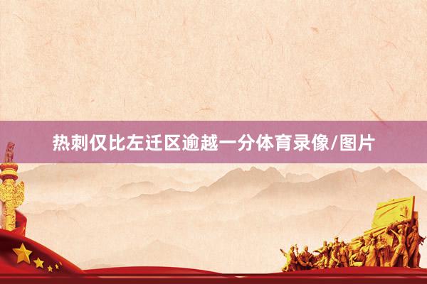 热刺仅比左迁区逾越一分体育录像/图片