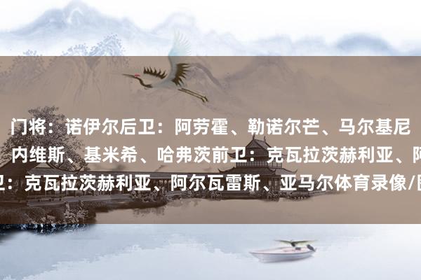 门将：诺伊尔后卫：阿劳霍、勒诺尔芒、马尔基尼奥斯、斯塔尼希奇中场：内维斯、基米希、哈弗茨前卫：克瓦拉茨赫利亚、阿尔瓦雷斯、亚马尔体育录像/图片