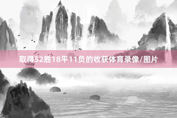 取得52胜18平11负的收获体育录像/图片