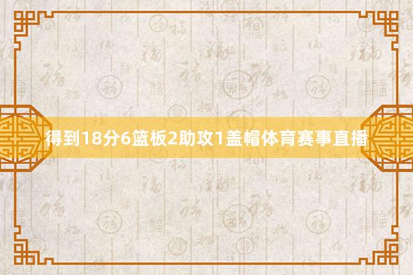 得到18分6篮板2助攻1盖帽体育赛事直播